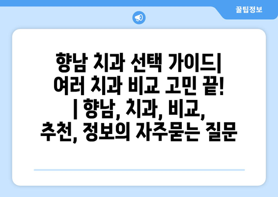 향남 치과 선택 가이드| 여러 치과 비교 고민 끝! | 향남, 치과, 비교, 추천, 정보