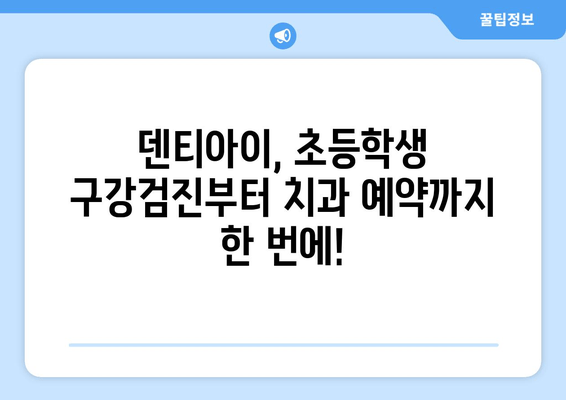 초등학생 구강검진 문진표 & 치과 예약| 덴티아이에서 편리하게! | 어린이 치과, 구강 건강 관리, 예약 정보