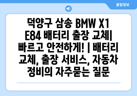 덕양구 삼송 BMW X1 E84 배터리 출장 교체| 빠르고 안전하게! | 배터리 교체, 출장 서비스, 자동차 정비