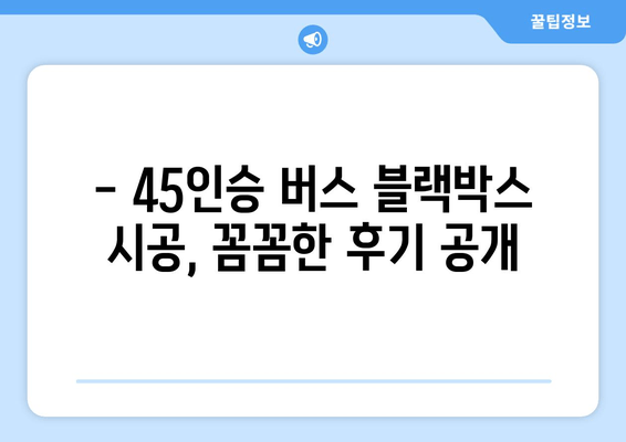 45인승 버스 출장 블랙박스 시공 후기| 안전운행의 필수템? | 출장, 블랙박스, 버스, 후기, 시공