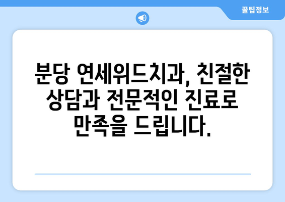 분당 연세위드치과 예약 & 위치 정보| 빠르고 간편하게 진료 예약하세요! | 분당 치과, 연세위드, 예약 방법, 위치 안내