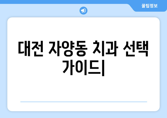 대전 자양동 치과, 공정 치과 진료| 믿음직한 치과 선택 가이드 | 대전 치과, 자양동 치과, 임플란트, 치아교정, 일반진료