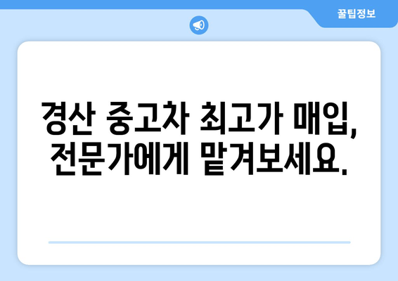 경산시 중고차 출장 매입| 내 차, 편리하게 최고가에 판매하는 방법 | 중고차 매각, 출장 매입, 경산, 견적, 판매 팁