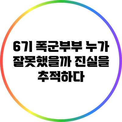 6기 폭군부부: 누가 잘못했을까? 진실을 추적하다