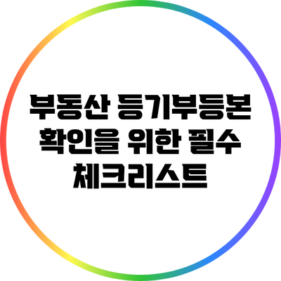 부동산 등기부등본 확인을 위한 필수 체크리스트