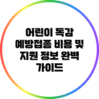 어린이 독감 예방접종 비용 및 지원 정보 완벽 가이드