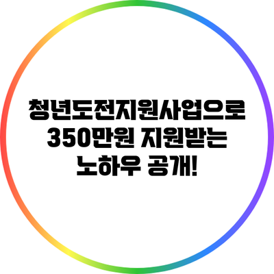 청년도전지원사업으로 350만원 지원받는 노하우 공개!