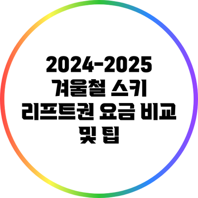 2024-2025 겨울철 스키 리프트권 요금 비교 및 팁