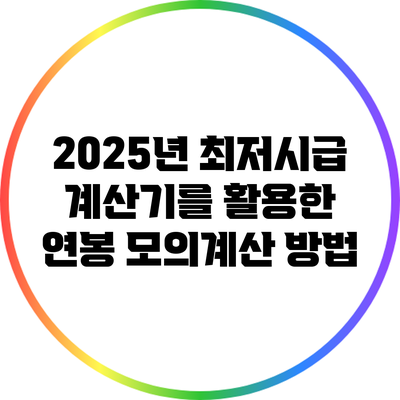 2025년 최저시급 계산기를 활용한 연봉 모의계산 방법