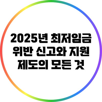 2025년 최저임금 위반 신고와 지원 제도의 모든 것