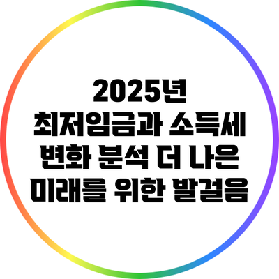 2025년 최저임금과 소득세 변화 분석: 더 나은 미래를 위한 발걸음