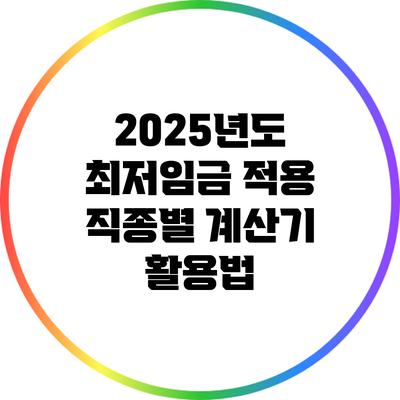 2025년도 최저임금 적용 직종별 계산기 활용법