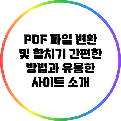 PDF 파일 변환 및 합치기: 간편한 방법과 유용한 사이트 소개