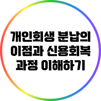 개인회생 분납의 이점과 신용회복 과정 이해하기