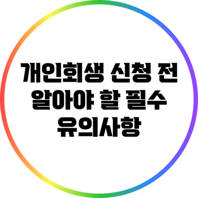 개인회생 신청 전 알아야 할 필수 유의사항