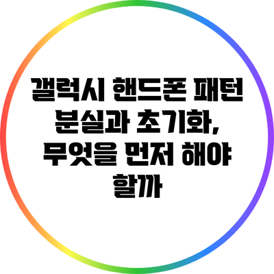 갤럭시 핸드폰 패턴 분실과 초기화, 무엇을 먼저 해야 할까?