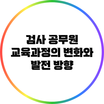 검사 공무원 교육과정의 변화와 발전 방향