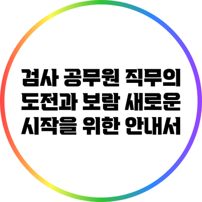 검사 공무원 직무의 도전과 보람: 새로운 시작을 위한 안내서
