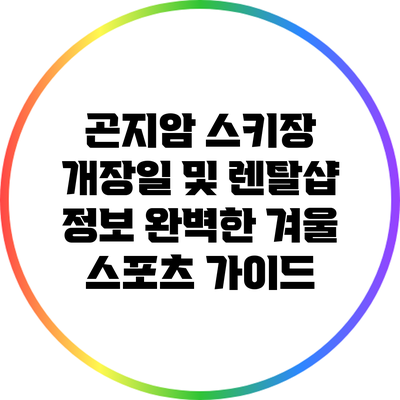 곤지암 스키장 개장일 및 렌탈샵 정보: 완벽한 겨울 스포츠 가이드