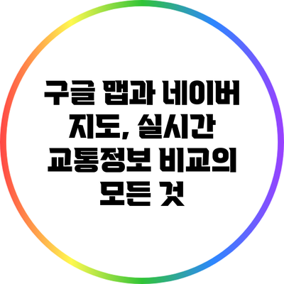 구글 맵과 네이버 지도, 실시간 교통정보 비교의 모든 것