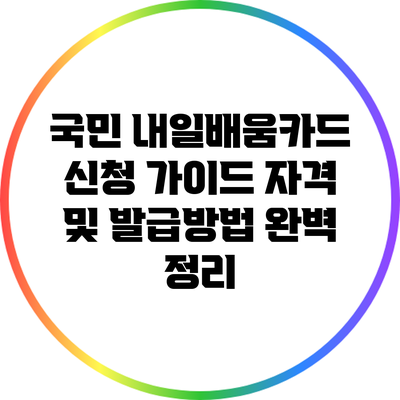 국민 내일배움카드 신청 가이드: 자격 및 발급방법 완벽 정리