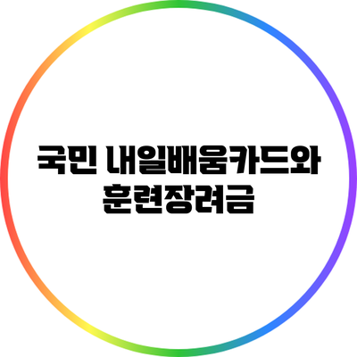 국민 내일배움카드와 훈련장려금