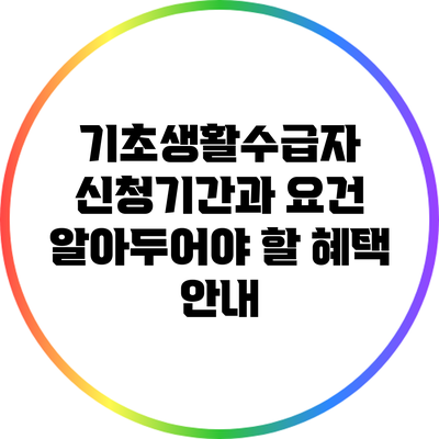 기초생활수급자 신청기간과 요건: 알아두어야 할 혜택 안내