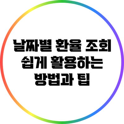 날짜별 환율 조회: 쉽게 활용하는 방법과 팁