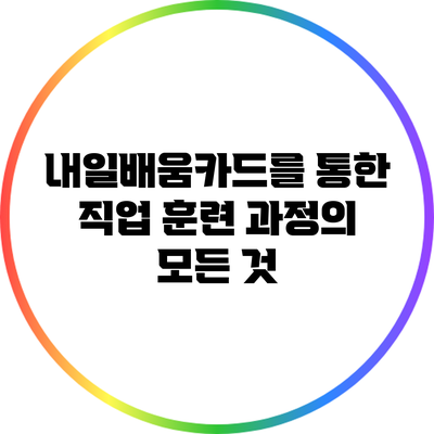 내일배움카드를 통한 직업 훈련 과정의 모든 것