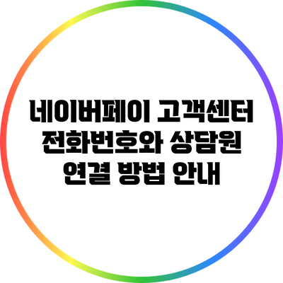 네이버페이 고객센터 전화번호와 상담원 연결 방법 안내