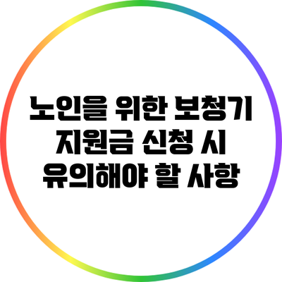 노인을 위한 보청기 지원금 신청 시 유의해야 할 사항