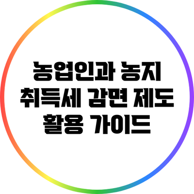 농업인과 농지 취득세 감면 제도 활용 가이드
