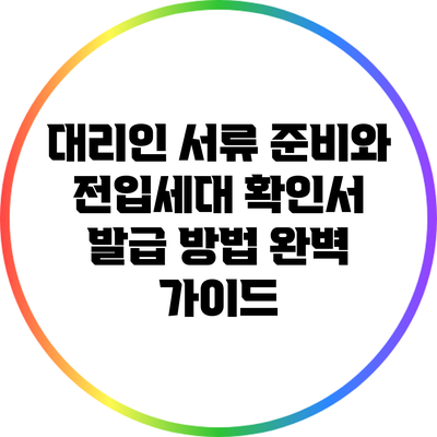 대리인 서류 준비와 전입세대 확인서 발급 방법 완벽 가이드