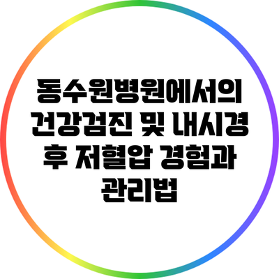 동수원병원에서의 건강검진 및 내시경 후 저혈압 경험과 관리법