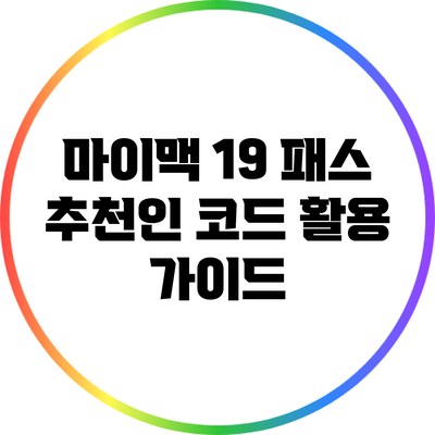 마이맥 19 패스 추천인 코드 활용 가이드