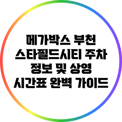 메가박스 부천 스타필드시티 주차 정보 및 상영 시간표 완벽 가이드