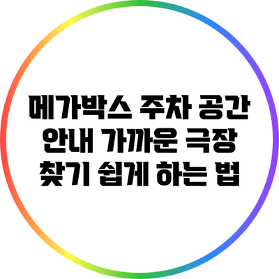메가박스 주차 공간 안내: 가까운 극장 찾기 쉽게 하는 법