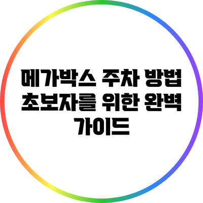 메가박스 주차 방법: 초보자를 위한 완벽 가이드