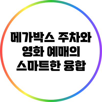 메가박스 주차와 영화 예매의 스마트한 융합