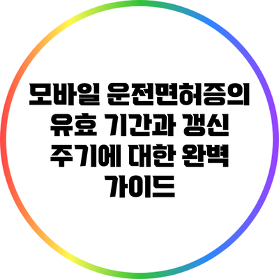 모바일 운전면허증의 유효 기간과 갱신 주기에 대한 완벽 가이드