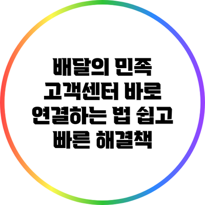 배달의 민족 고객센터 바로 연결하는 법: 쉽고 빠른 해결책