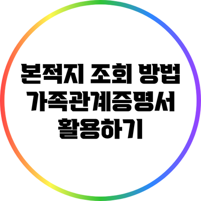 본적지 조회 방법: 가족관계증명서 활용하기