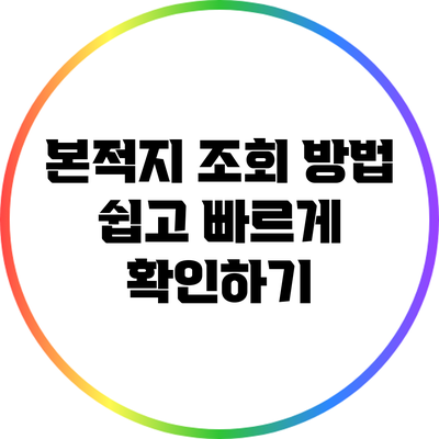 본적지 조회 방법: 쉽고 빠르게 확인하기