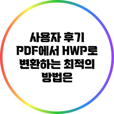 사용자 후기: PDF에서 HWP로 변환하는 최적의 방법은?