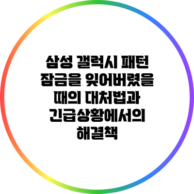 삼성 갤럭시 패턴 잠금을 잊어버렸을 때의 대처법과 긴급상황에서의 해결책