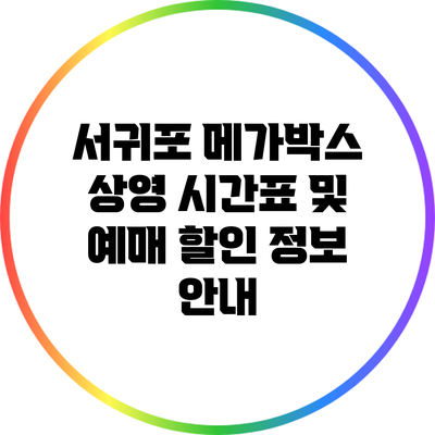 서귀포 메가박스: 상영 시간표 및 예매 할인 정보 안내