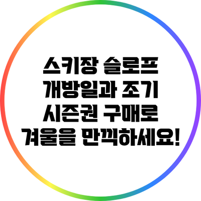 스키장 슬로프 개방일과 조기 시즌권 구매로 겨울을 만끽하세요!