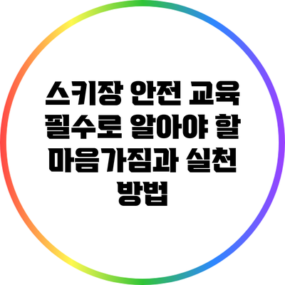 스키장 안전 교육: 필수로 알아야 할 마음가짐과 실천 방법