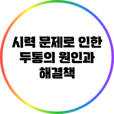 시력 문제로 인한 두통의 원인과 해결책