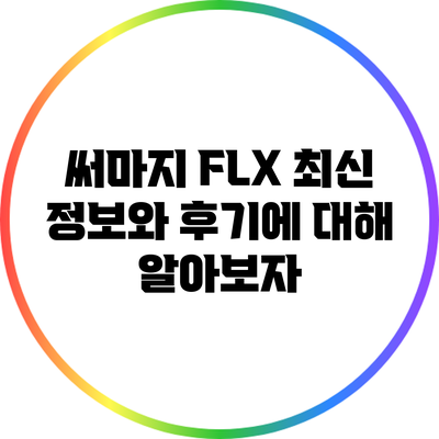 써마지 FLX 최신 정보와 후기에 대해 알아보자